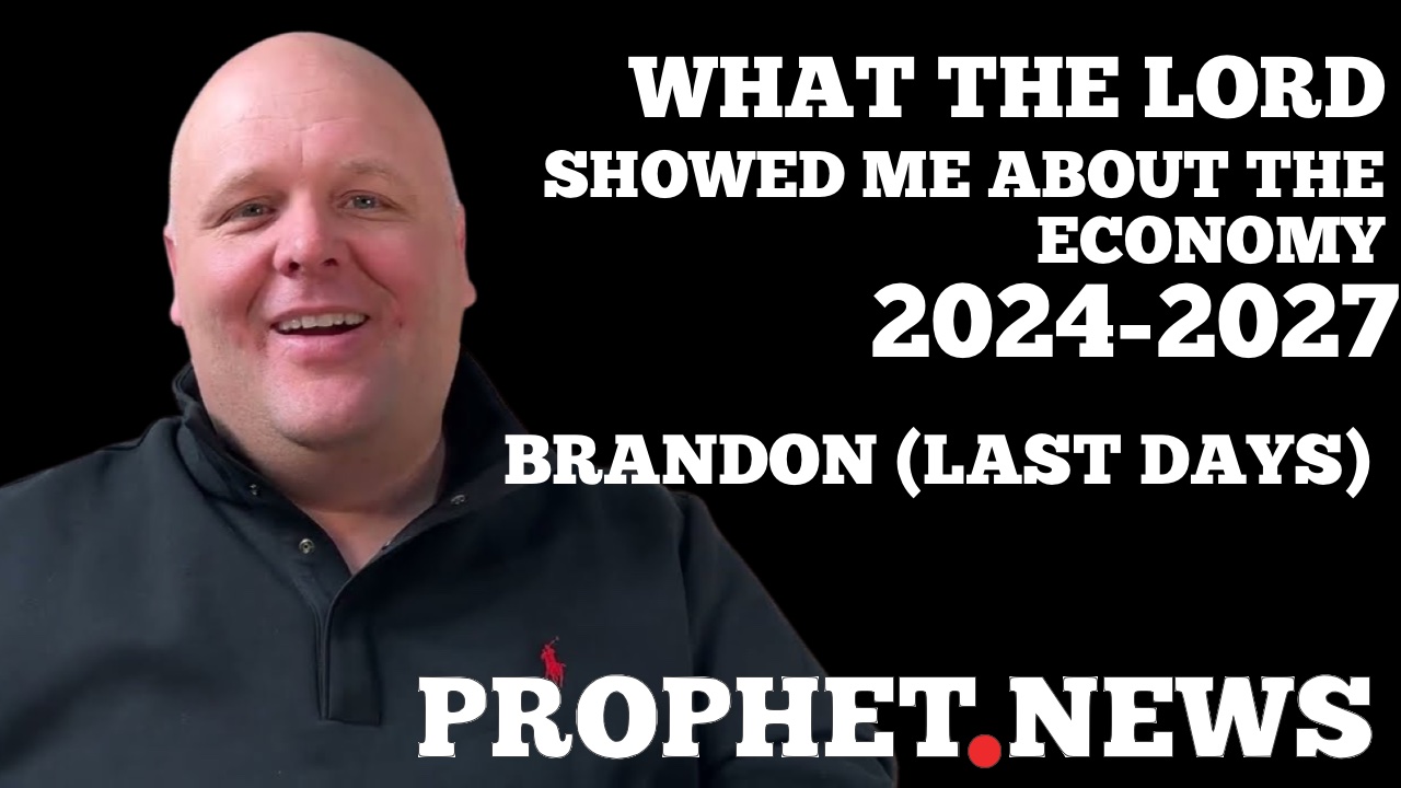 WHAT THE LORD SHOWED ME ABOUT THE ECONOMY 2024-2027—Brandon (Last Days)
