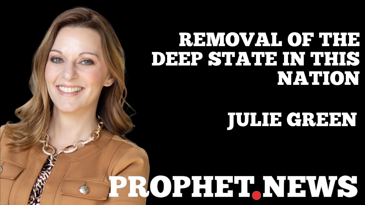 REMOVAL OF THE DEEP STATE IN THIS NATION—JULIE GREEN