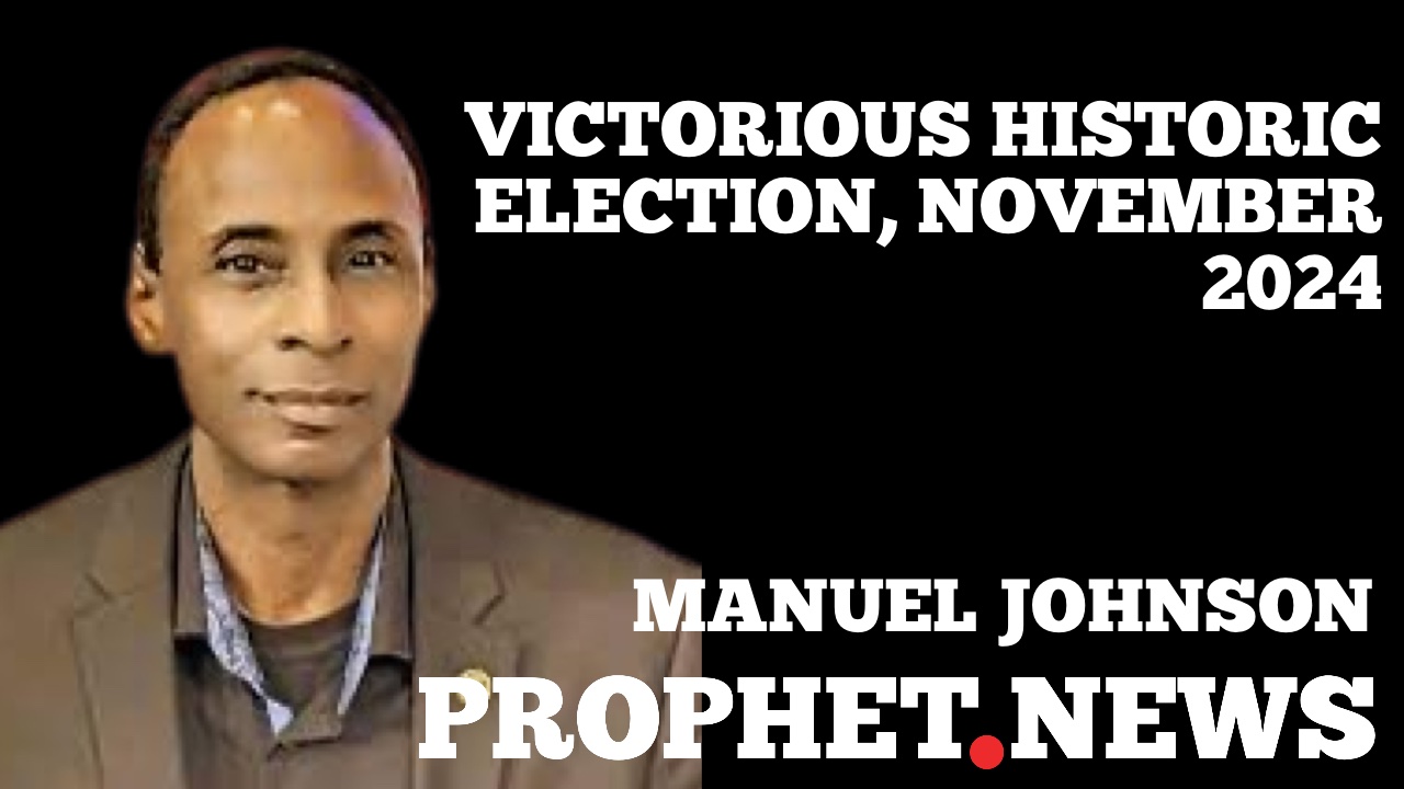 VICTORIOUS HISTORIC ELECTION, NOVEMBER 2024–MANUEL JOHNSON