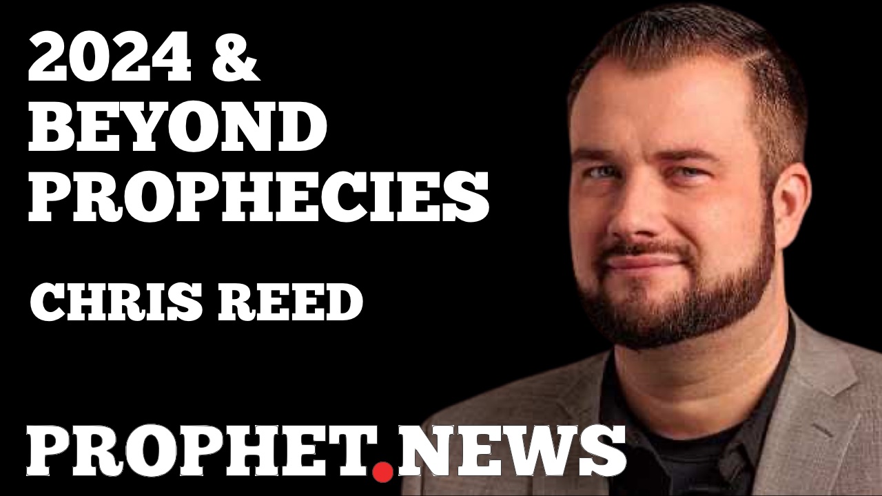 2024 & BEYOND PROPHECIES—CHRIS REED