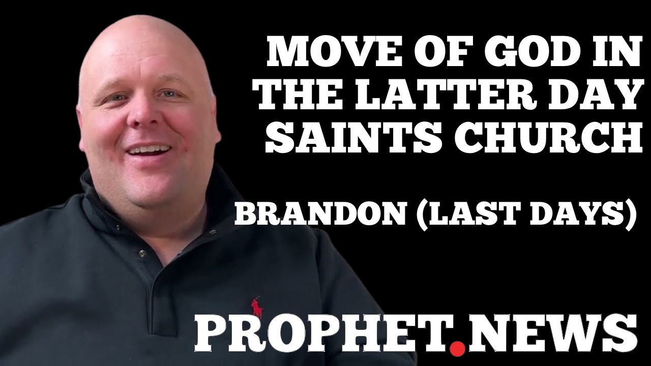 MOVE OF GOD IN THE LATTER DAY SAINTS CHURCH—BRANDON (LAST DAYS)